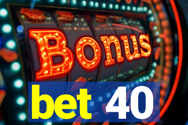 bet 40