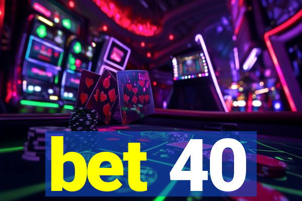 bet 40