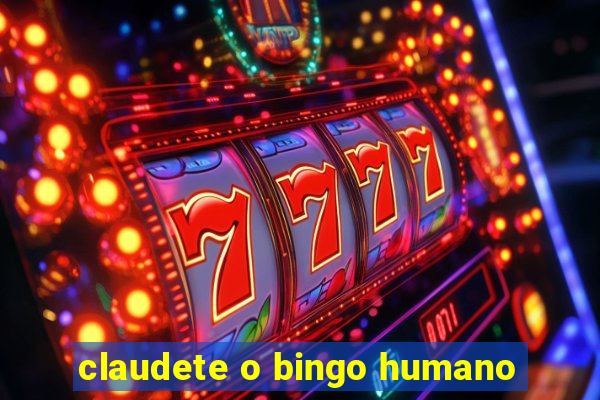 claudete o bingo humano