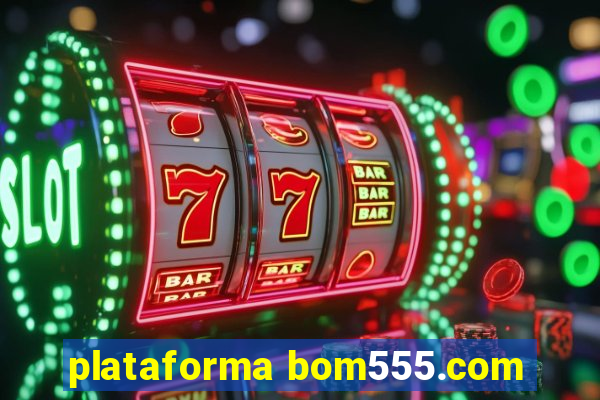 plataforma bom555.com