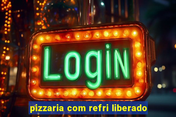 pizzaria com refri liberado