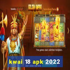 kwai 18 apk 2022