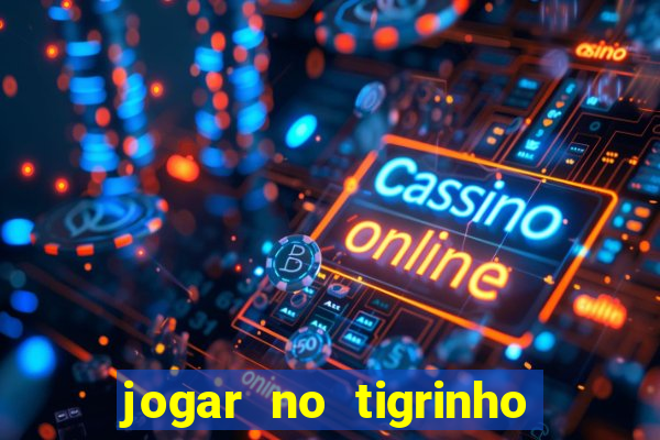 jogar no tigrinho sem deposito