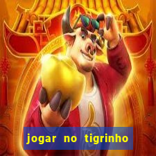 jogar no tigrinho sem deposito