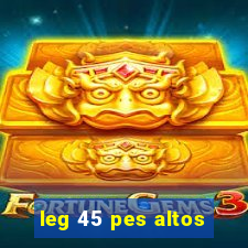 leg 45 pes altos