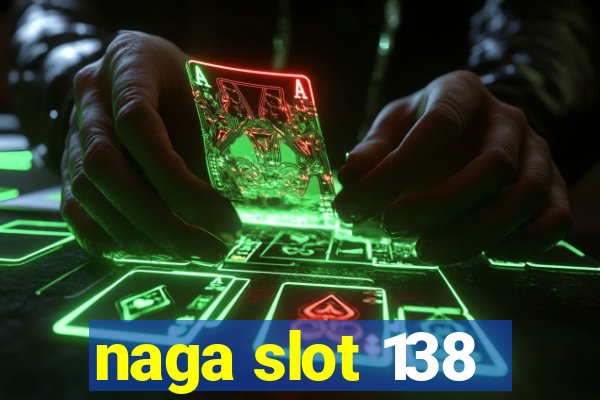 naga slot 138