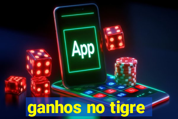 ganhos no tigre