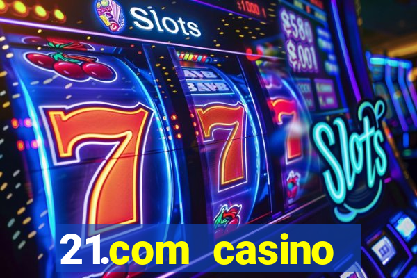 21.com casino online slots machines