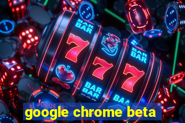 google chrome beta