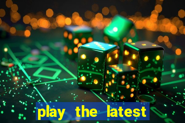 play the latest casino games and win big