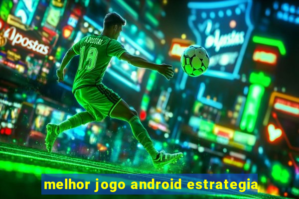 melhor jogo android estrategia