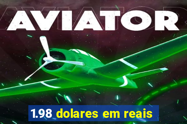 1.98 dolares em reais