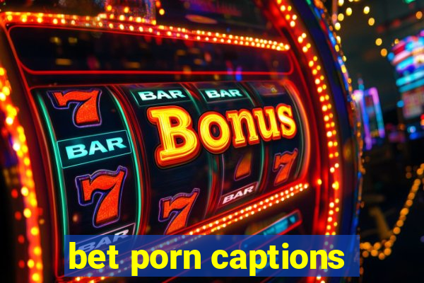 bet porn captions