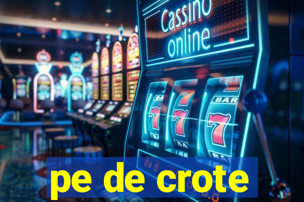 pe de crote