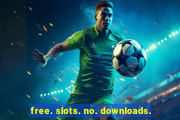 free. slots. no. downloads.