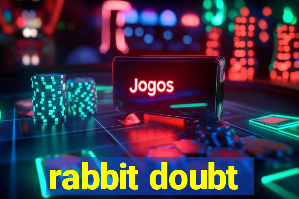 rabbit doubt