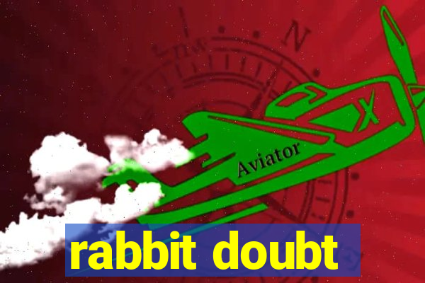 rabbit doubt