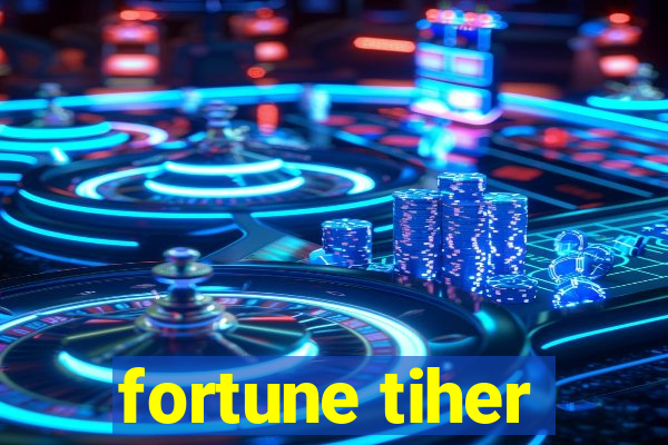 fortune tiher