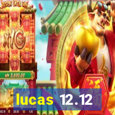 lucas 12.12