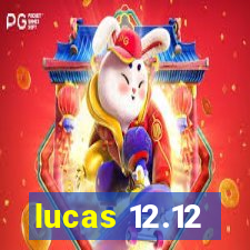 lucas 12.12