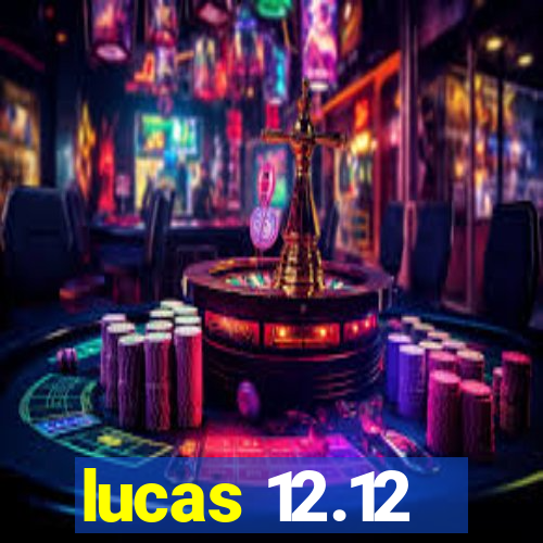 lucas 12.12