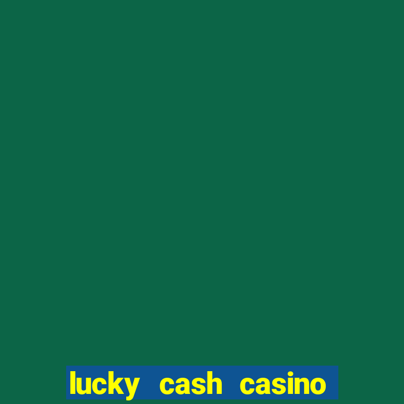 lucky cash casino fernando diego galhardo