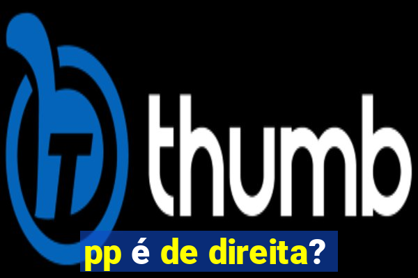 pp é de direita?