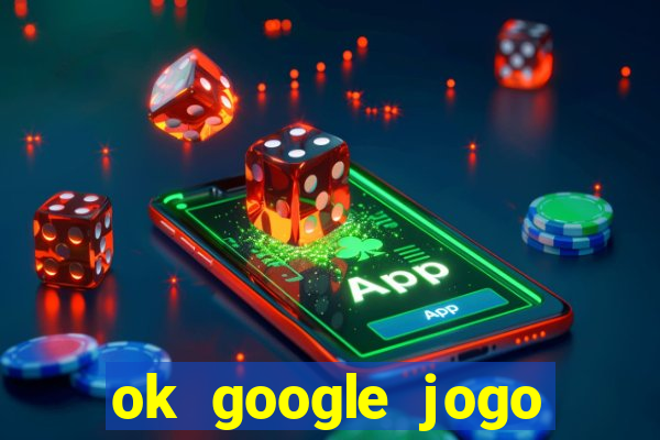 ok google jogo para ganhar dinheiro