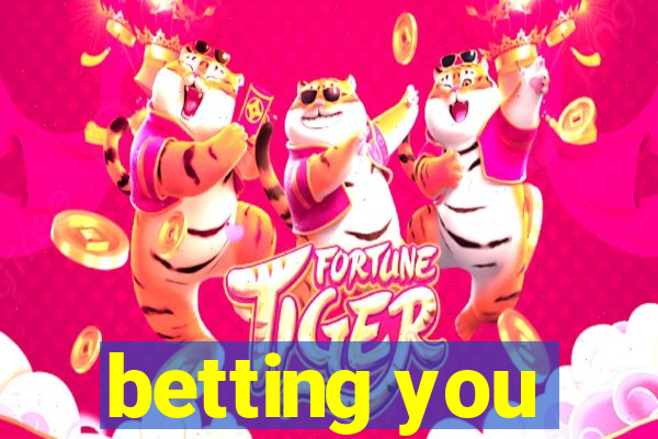 betting you