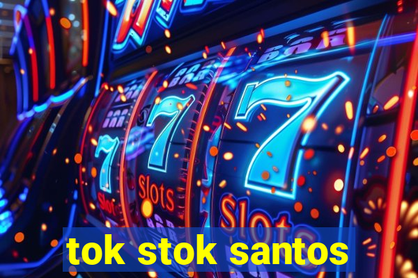 tok stok santos