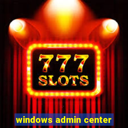 windows admin center