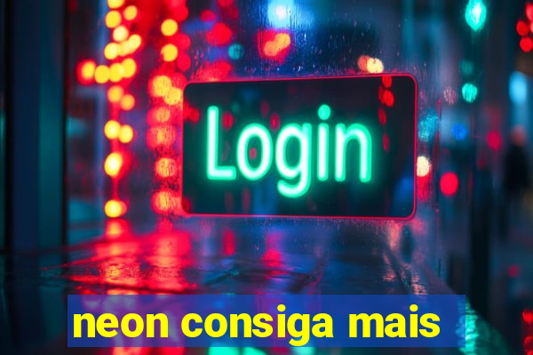 neon consiga mais