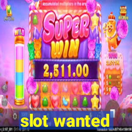 slot wanted