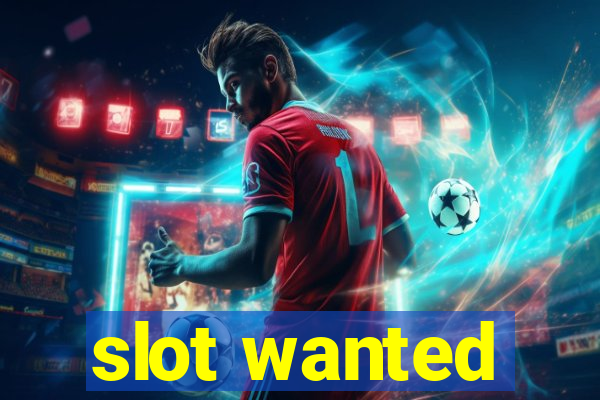 slot wanted