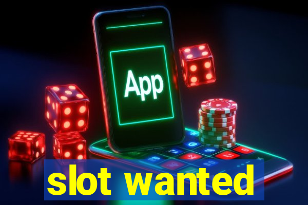 slot wanted