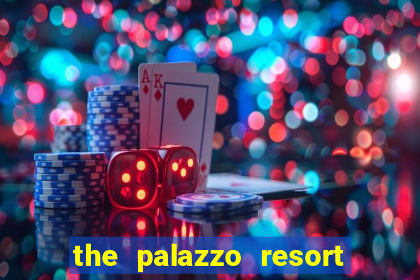 the palazzo resort hotel & casino las vegas