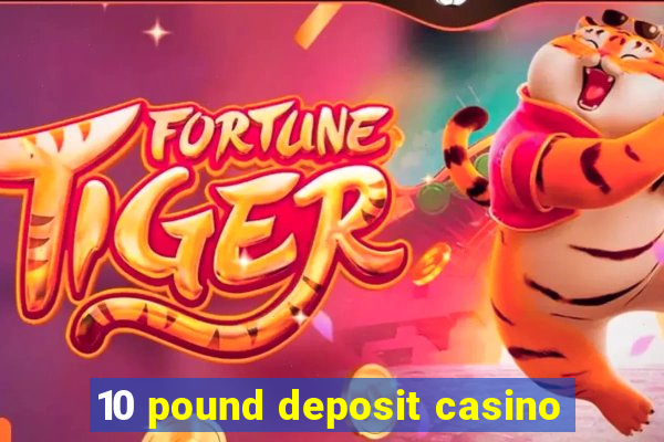 10 pound deposit casino