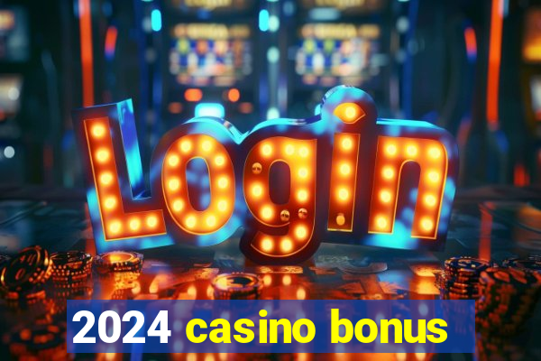 2024 casino bonus