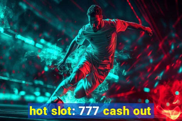 hot slot: 777 cash out