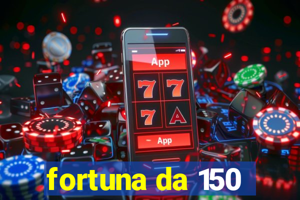 fortuna da 150