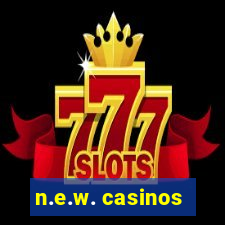 n.e.w. casinos