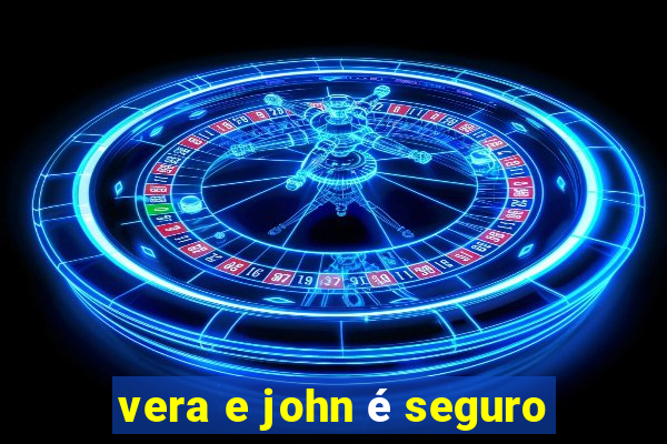 vera e john é seguro