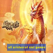 all aristocrat slot games