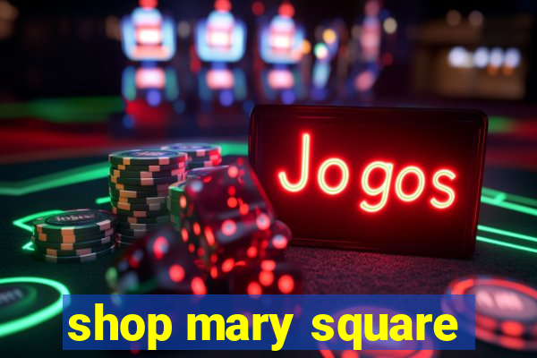 shop mary square