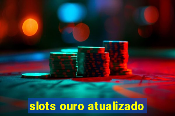 slots ouro atualizado