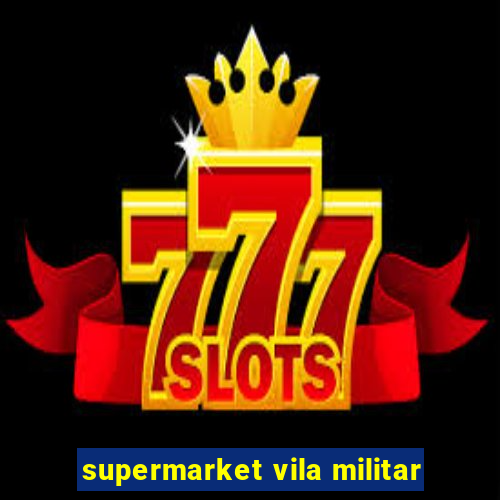 supermarket vila militar