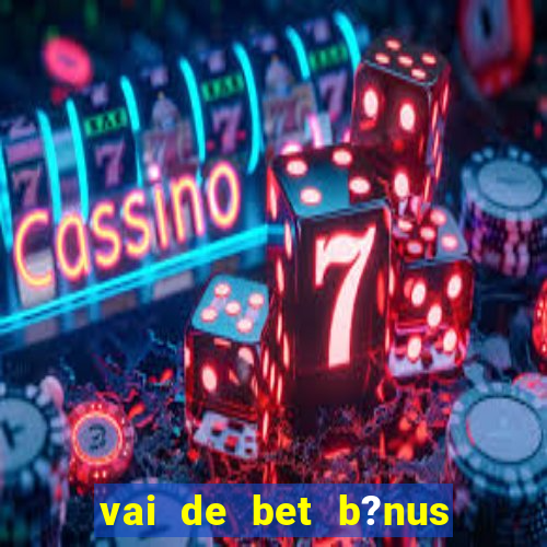 vai de bet b?nus de 20