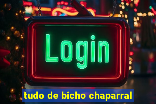 tudo de bicho chaparral