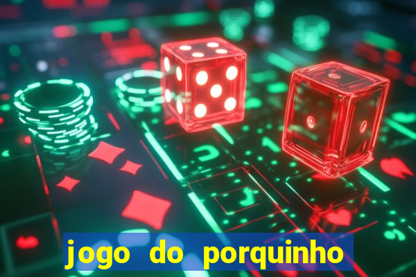 jogo do porquinho que ganha dinheiro