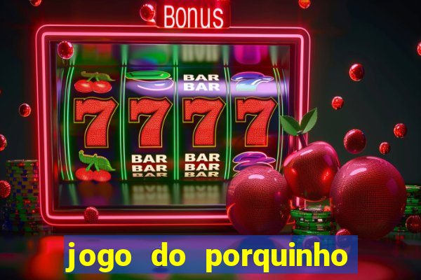 jogo do porquinho que ganha dinheiro